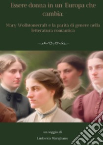 Essere donna in un'Europa che cambia: Mary Wollstonecraft e la parità di genere nella letteratura romantica libro di Marigliano Ludovica