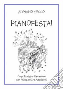 Pianofesta! Corso pianistico elementare per principianti ed autodidatti libro di Secco Adriano