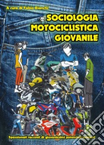 Sociologia motociclistica giovanile. Spassionati racconti di giovanissimi potenziali centauri libro di Bianchi F. (cur.)