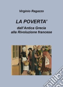 La povertà dall'Antica Grecia alla Rivoluzione francese libro di Ragazzo Virginio