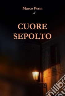 Cuore sepolto libro di Perin Marco