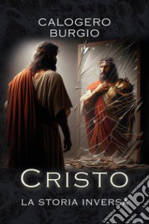 Cristo. La storia inversa libro di Burgio Calogero