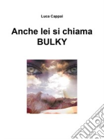 Anche lei si chiama Bulky libro di Cappai Luca