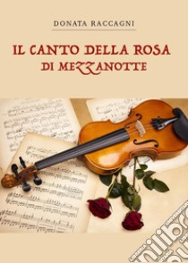 Il canto della rosa di mezzanotte libro di Raccagni Donata