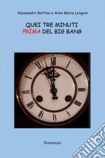 Quei tre minuti prima del big bang libro di Bottino Alessandro; Longoni Anna Maria