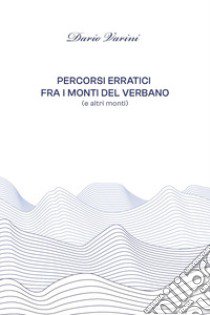 Percorsi erratici fra i monti del Verbano (ed altri monti) libro di Varini Dario