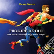 Fuggire da Dio. Max Picard, un autore per il nostro tempo libro di Stenico Mauro