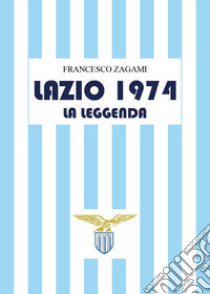 Lazio 1974. La leggenda libro di Zagami Francesco