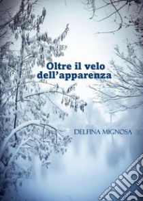 Oltre il velo dell'apparenza libro di Mignosa Delfina