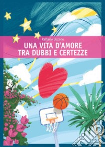 Una vita d'amore tra dubbi e certezze libro di Ciccone Raffaele