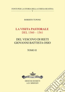 La visita pastorale del 1560-1561 del Vescovo di Rieti Giovanni Battista Osio. Vol. 2 libro di Tupone Roberto