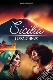 Sicilia terra d'amuri libro di Baglivo Nicola