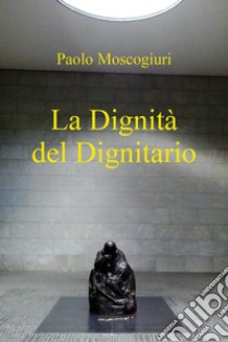 La dignità del dignitario libro di Moscogiuri Paolo