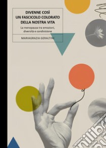 Divenne così un fascicolo colorato della nostra vita. La menopausa tra emozioni, diversità e condivisione libro di Geraltini Mariagrazia