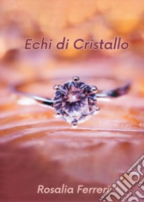 Echi di cristallo libro di Ferreri Rosalia