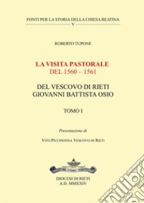 La visita pastorale del 1560-1561 del Vescovo di Rieti Giovanni Battista Osio. Vol. 1 libro di Tupone Roberto