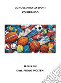 Conosciamo lo sport colorando libro di Molteni Paolo