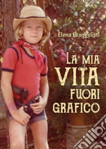 La mia vita fuori grafico libro di Evangelisti Elena