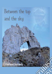 Between the top and the sky libro di Sordelli Stefano