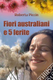 Fiori australiani e 5 ferite libro di Piccin Roberta