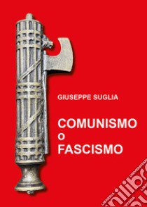 Comunismo o fascismo libro di Suglia Giuseppe