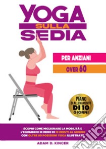 Yoga sulla sedia per anziani over 60 libro di Kincer Adam D.