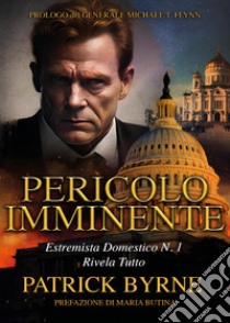 Pericolo imminente. Estremista domestico n. 1 rivela tutto libro di Byrne Patrick