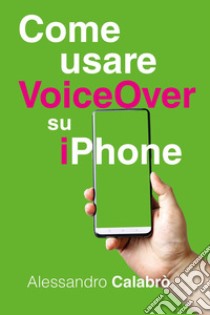 Come usare VoiceOver su iPhone libro di Calabrò Alessandro