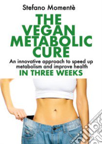 The vegan metabolic cure libro di Momentè Stefano