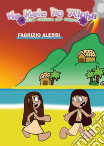 He Mele No Aloha. Una canzone per amore libro di Alessi Fabrizio