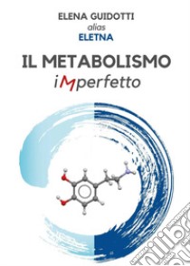 Il metabolismo imperfetto libro di Guidotti Elena