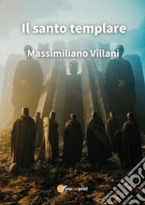 Il santo templare libro di Villani Massimiliano