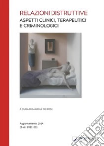 Relazioni distruttive. Aspetti clinici, terapeutici e criminologici. Nuova ediz. libro di De Rose Marina