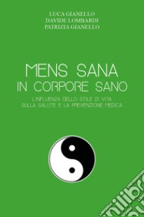 Mens sana in corpore sano. L'influenza dello stile di vita sulla salute e la prevenzione medica libro di Gianello Luca; Lombardi Davide; Gianello Patrizia