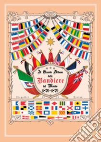 Il grande album delle bandiere del mondo 1870-1879 libro di FlaggArt