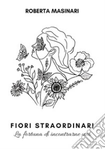 Fiori straordinari libro di Masinari Roberta