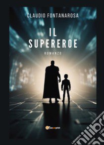 Il supereroe libro di Fontanarosa Claudio