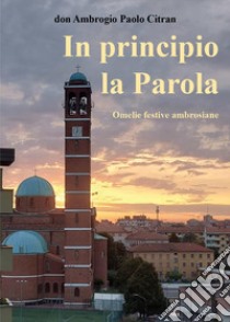 In principio la parola. Omelie festive ambrosiane libro di Citran Ambrogio Paolo