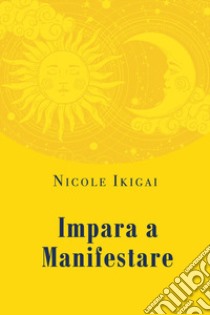 Impara a manifestare libro di Ikigai Nicole