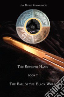 The seventh hand. Vol. 7: The fall of the black wolf libro di Reynoldson Jan Marie