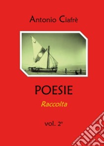 Poesie. Raccolta. Vol. 2 libro di Ciafrè Antonio