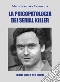 La psicopatologia dei serial killer libro di Alessandria Maria Francesca