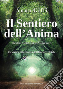 Il sentiero dell'anima. Da dove vieni? Chi sei? Dove vai? libro di Giffi Anna