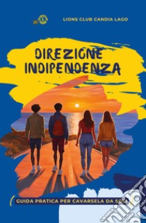 Direzione indipendenza. Guida pratica per cavarsela da soli libro di Lions Club Candia Lago