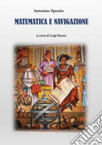 Matematica e navigazione libro di Sposito Antonino; Russo L. (cur.)