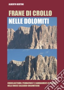 Frane di crollo nelle Dolomiti. Crioclastismo, permafrost e cambiamenti climatici nelle rocce calcareo-dolomitiche libro di Bertini Alberto