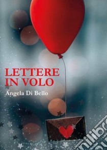 Lettere in volo libro di Di Bello Angela