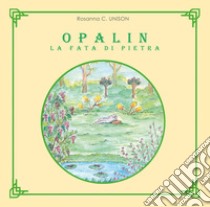 Opalin la fata di pietra libro di Unison Rosanna C.