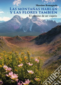 Las montañas hablan y las flores también. El camino de un viajero libro di Romagnolo Massimo