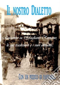 Il nostro dialetto. Racconto su Magliano Romano, le sue tradizioni e i suoi abitanti libro di Nazzarri Luca